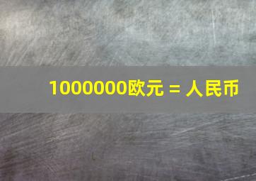 1000000欧元 = 人民币